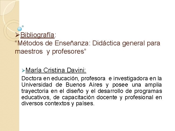 ØBibliografía: “Métodos de Enseñanza: Didáctica general para maestros y profesores” ØMaría Cristina Davini: Doctora