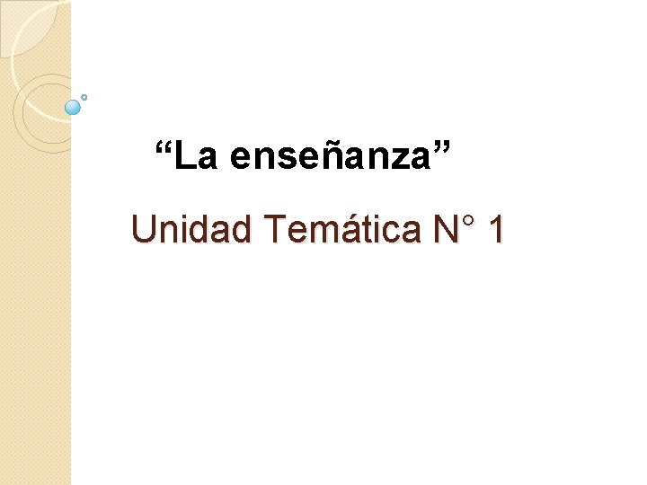 “La enseñanza” Unidad Temática N° 1 