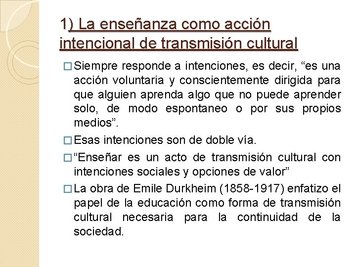 1) La enseñanza como acción intencional de transmisión cultural � Siempre responde a intenciones,
