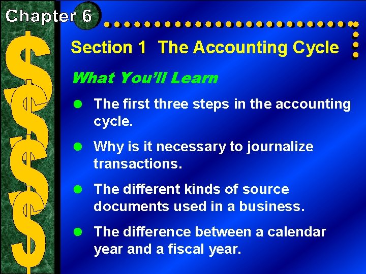 Section 1 The Accounting Cycle What You’ll Learn = The first three steps in