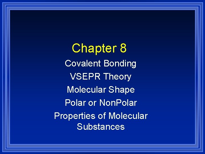 Chapter 8 Covalent Bonding VSEPR Theory Molecular Shape Polar or Non. Polar Properties of
