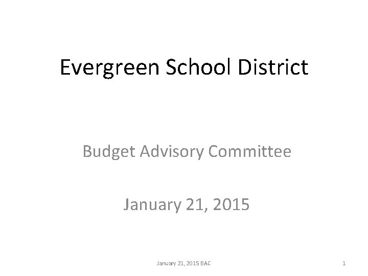 Evergreen School District Budget Advisory Committee January 21, 2015 BAC 1 