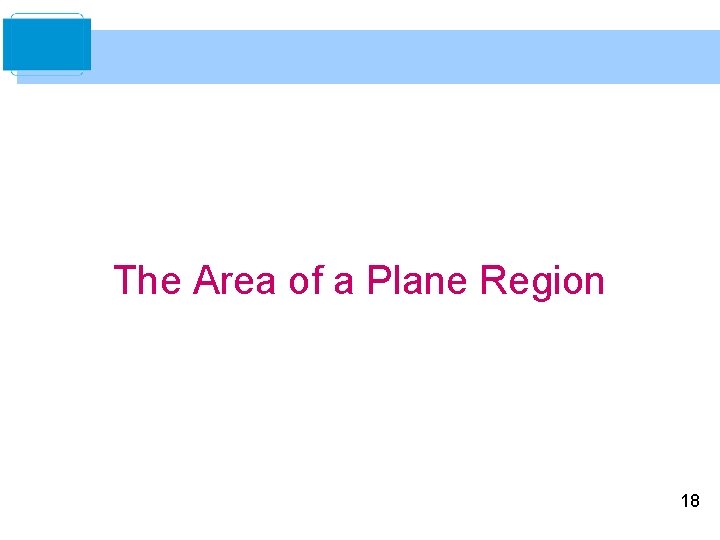 The Area of a Plane Region 18 