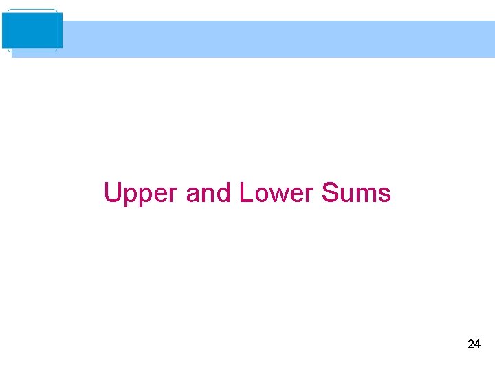 Upper and Lower Sums 24 