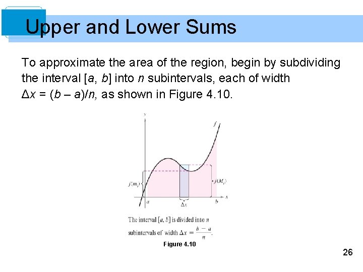 Upper and Lower Sums To approximate the area of the region, begin by subdividing