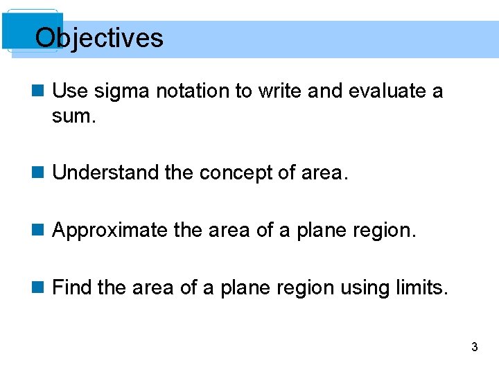 Objectives n Use sigma notation to write and evaluate a sum. n Understand the