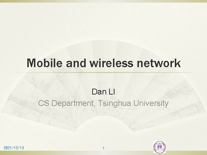 Mobile and wireless network Dan LI CS Department, Tsinghua University 2021/12/13 1 
