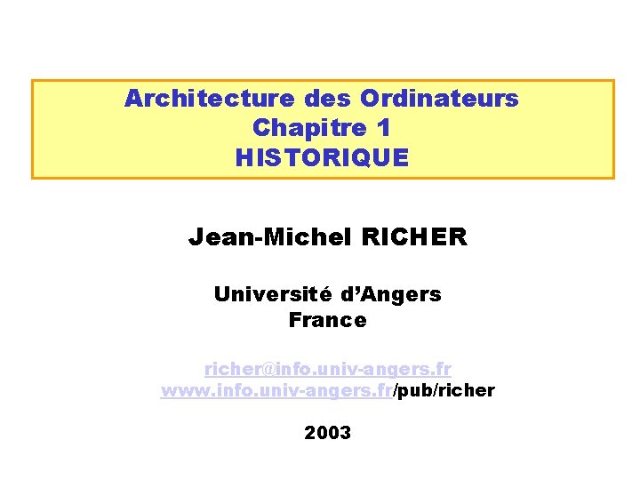 Architecture des Ordinateurs Chapitre 1 HISTORIQUE Jean-Michel RICHER Université d’Angers France richer@info. univ-angers. fr