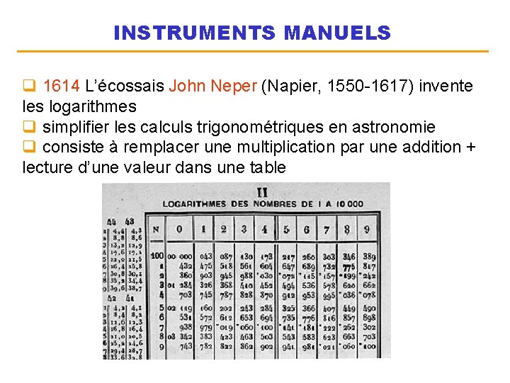 INSTRUMENTS MANUELS q 1614 L’écossais John Neper (Napier, 1550 -1617) invente les logarithmes q