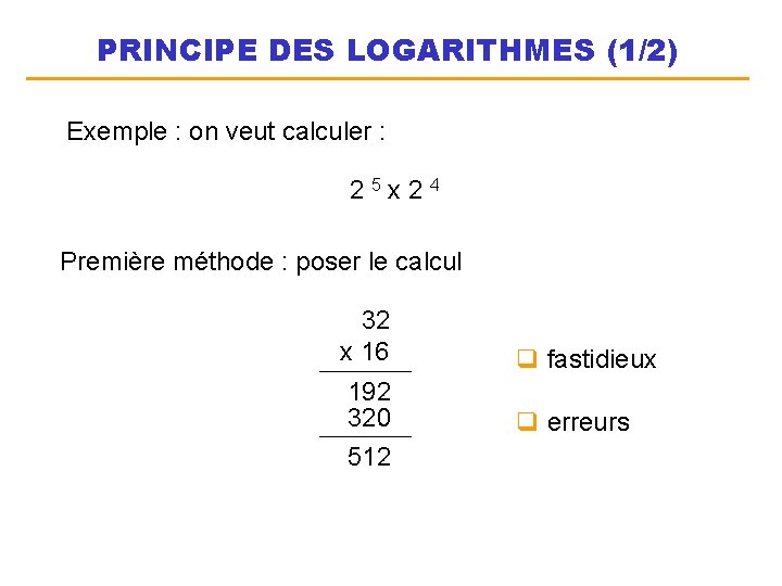 PRINCIPE DES LOGARITHMES (1/2) Exemple : on veut calculer : 25 x 24 Première