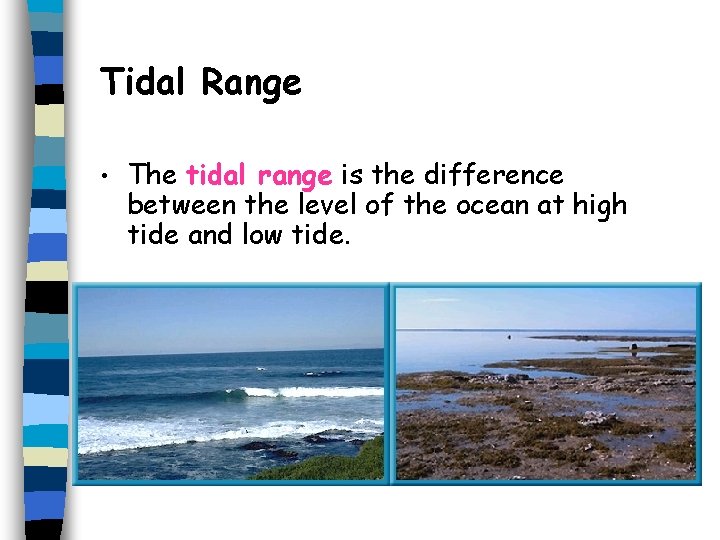 Tidal Range • The tidal range is the difference between the level of the