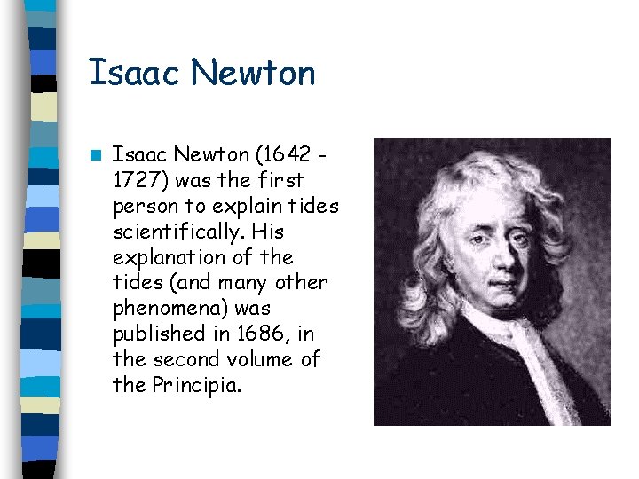Isaac Newton n Isaac Newton (1642 1727) was the first person to explain tides