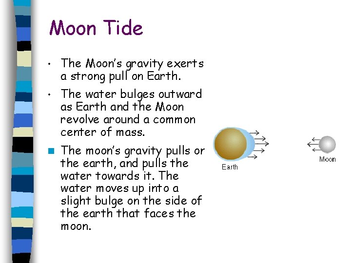 Moon Tide • The Moon’s gravity exerts a strong pull on Earth. • The