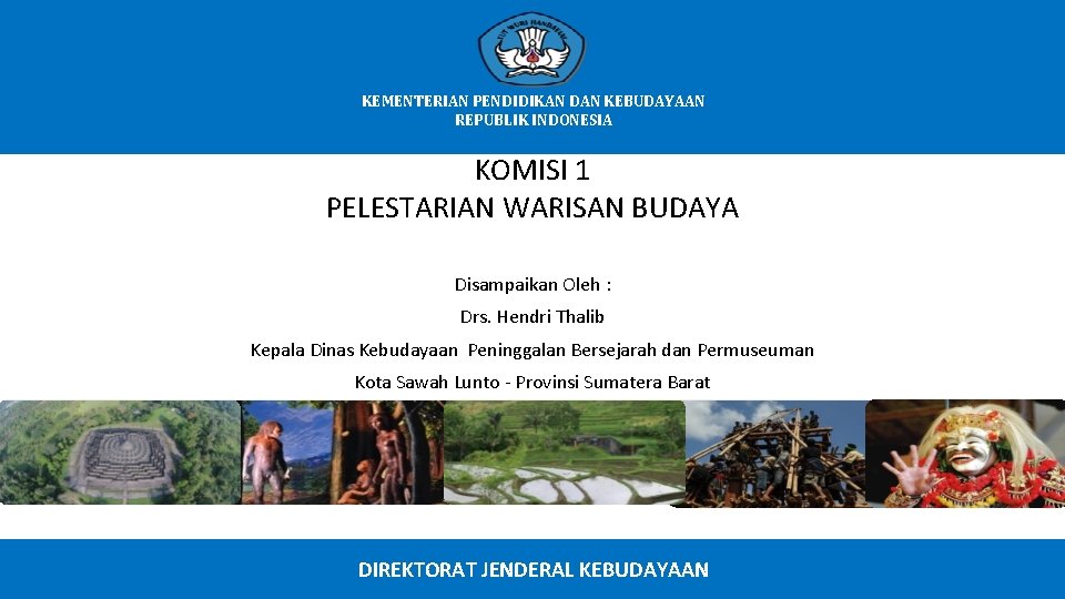 KEMENTERIAN PENDIDIKAN DAN KEBUDAYAAN REPUBLIK INDONESIA KOMISI 1 PELESTARIAN WARISAN BUDAYA Disampaikan Oleh :