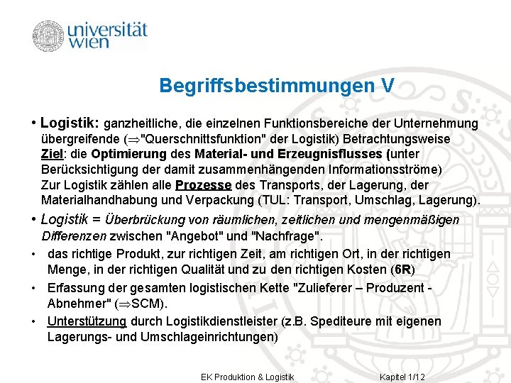 Begriffsbestimmungen V • Logistik: ganzheitliche, die einzelnen Funktionsbereiche der Unternehmung übergreifende ( "Querschnittsfunktion" der