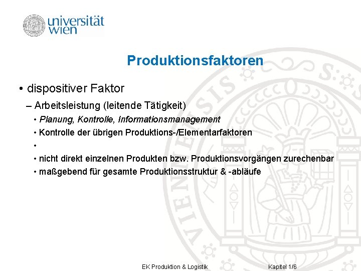 Produktionsfaktoren • dispositiver Faktor – Arbeitsleistung (leitende Tätigkeit) • Planung, Kontrolle, Informationsmanagement • Kontrolle