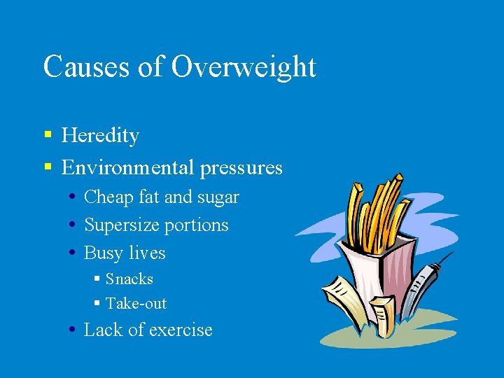 Causes of Overweight § Heredity § Environmental pressures Cheap fat and sugar Supersize portions