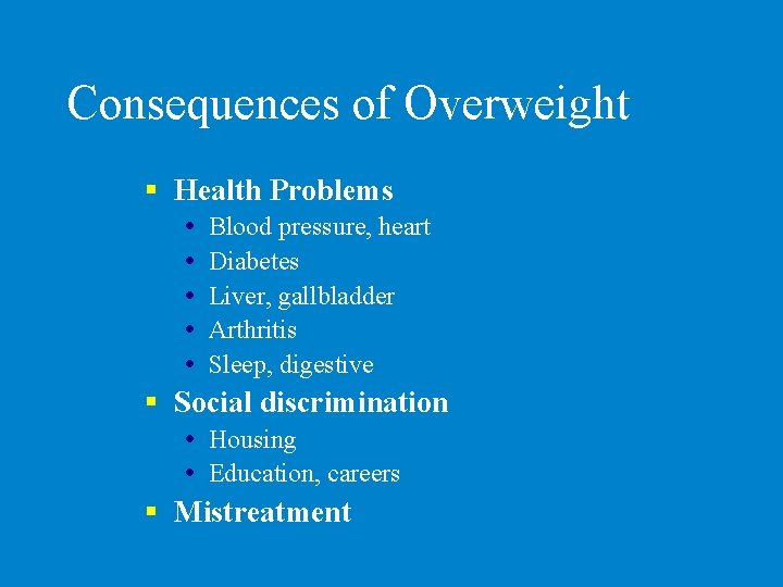 Consequences of Overweight § Health Problems Blood pressure, heart Diabetes Liver, gallbladder Arthritis Sleep,