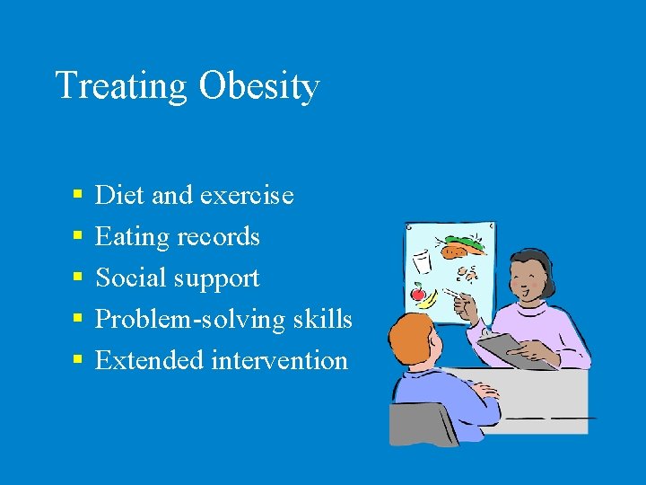 Treating Obesity § § § Diet and exercise Eating records Social support Problem-solving skills