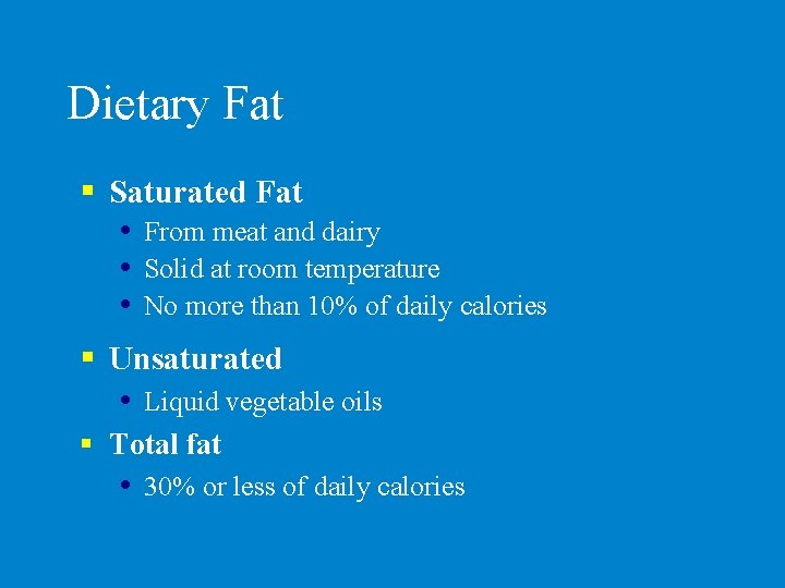 Dietary Fat § Saturated Fat From meat and dairy Solid at room temperature No
