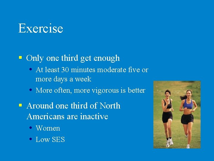 Exercise § Only one third get enough At least 30 minutes moderate five or