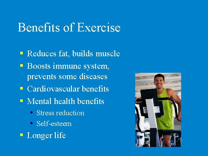 Benefits of Exercise § Reduces fat, builds muscle § Boosts immune system, prevents some