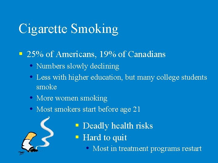 Cigarette Smoking § 25% of Americans, 19% of Canadians Numbers slowly declining Less with
