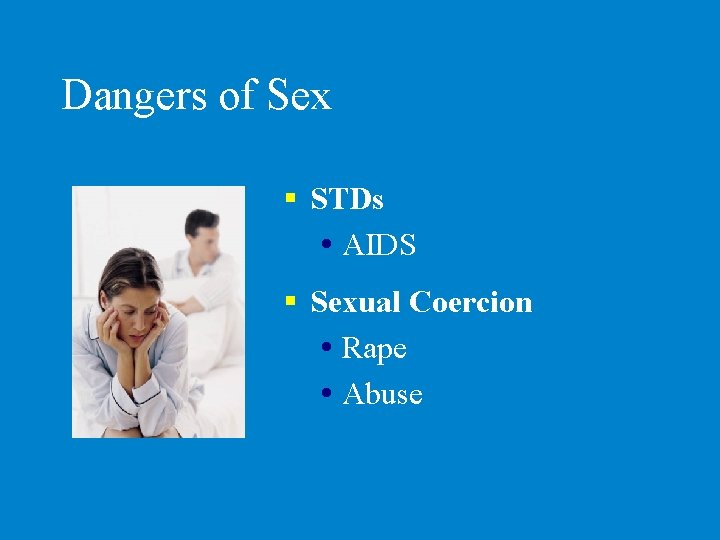 Dangers of Sex § STDs AIDS § Sexual Coercion Rape Abuse 