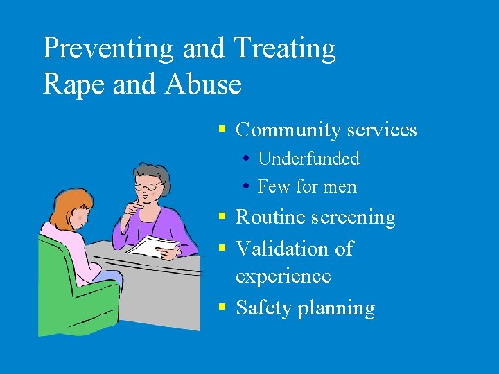 Preventing and Treating Rape and Abuse § Community services Underfunded Few for men §