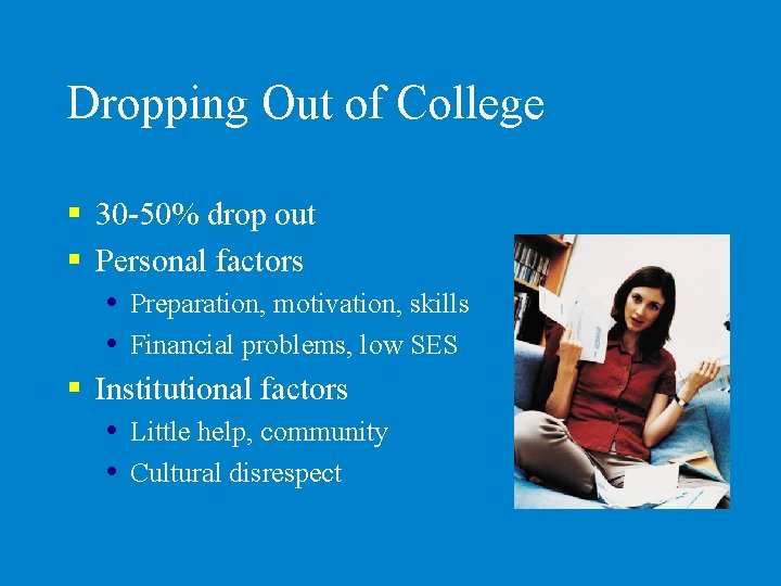 Dropping Out of College § 30 -50% drop out § Personal factors Preparation, motivation,