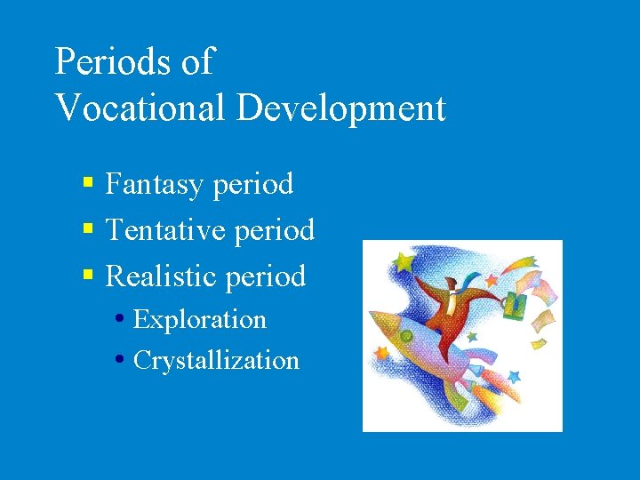 Periods of Vocational Development § Fantasy period § Tentative period § Realistic period Exploration