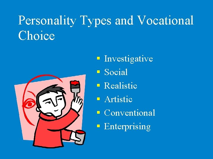 Personality Types and Vocational Choice § § § Investigative Social Realistic Artistic Conventional Enterprising