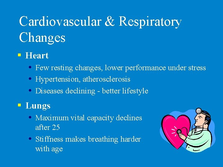 Cardiovascular & Respiratory Changes § Heart Few resting changes, lower performance under stress Hypertension,