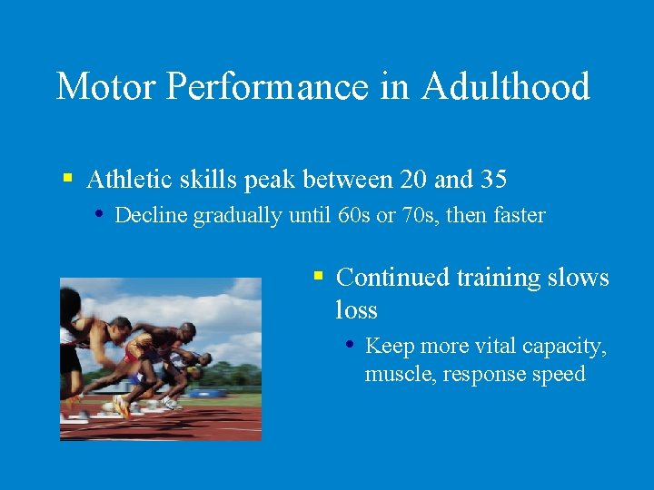 Motor Performance in Adulthood § Athletic skills peak between 20 and 35 Decline gradually