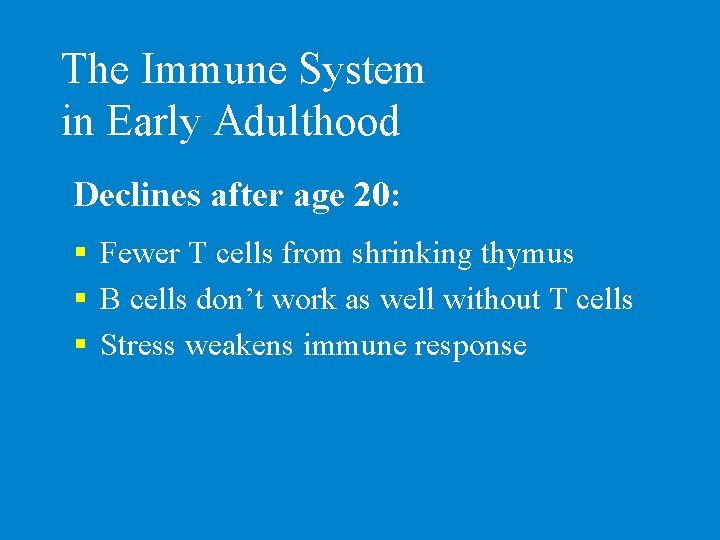 The Immune System in Early Adulthood Declines after age 20: § Fewer T cells