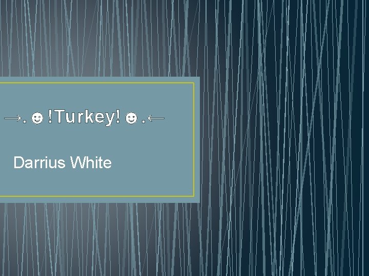 →. ☻!Turkey!☻. ← Darrius White 