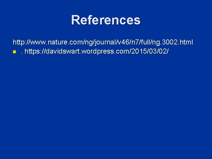 References http: //www. nature. com/ng/journal/v 46/n 7/full/ng. 3002. html n. https: //davidswart. wordpress. com/2015/03/02/