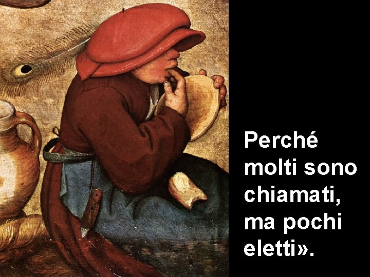 Perché molti sono chiamati, ma pochi eletti» . Perché molti sono chiamati, ma pochi eletti» .