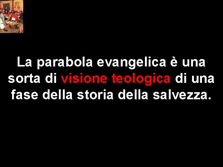La parabola evangelica è una sorta di visione teologica di una fase della storia La parabola evangelica è una sorta di visione teologica di una fase della storia
