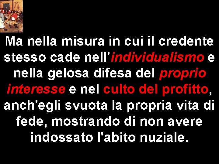 Ma nella misura in cui il credente stesso cade nell'individualismo e nella gelosa difesa