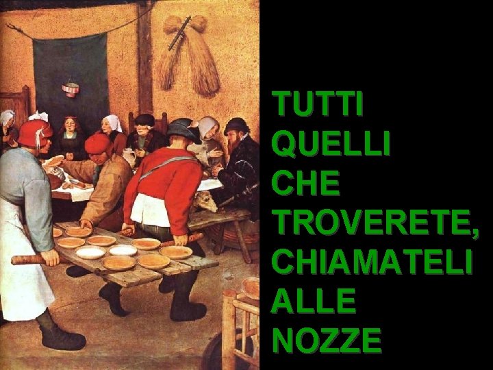 TUTTI QUELLI CHE TROVERETE, CHIAMATELI ALLE NOZZE TUTTI QUELLI CHE TROVERETE, CHIAMATELI ALLE NOZZE