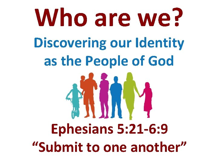 Who are we? Discovering our Identity as the People of God Ephesians 5: 21