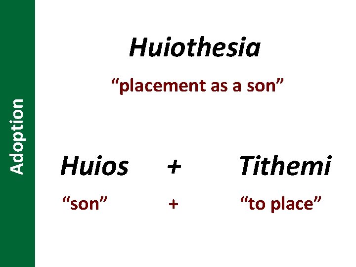 Huiothesia Adoption “placement as a son” Huios + Tithemi “son” + “to place” 
