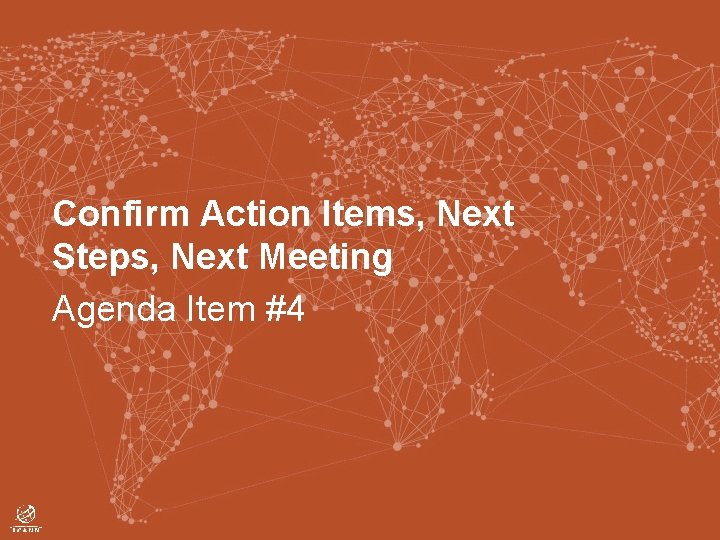 Confirm Action Items, Next Steps, Next Meeting Agenda Item #4 