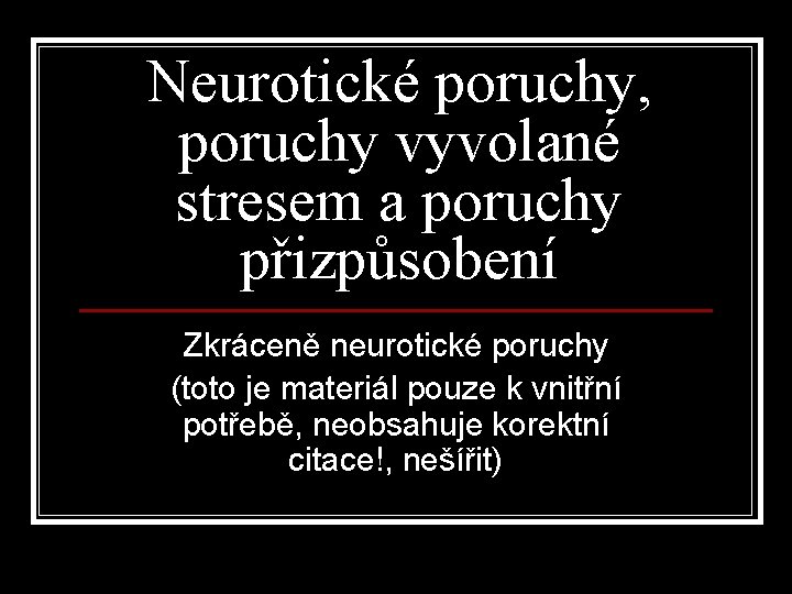 Neurotické poruchy, poruchy vyvolané stresem a poruchy přizpůsobení Zkráceně neurotické poruchy (toto je materiál