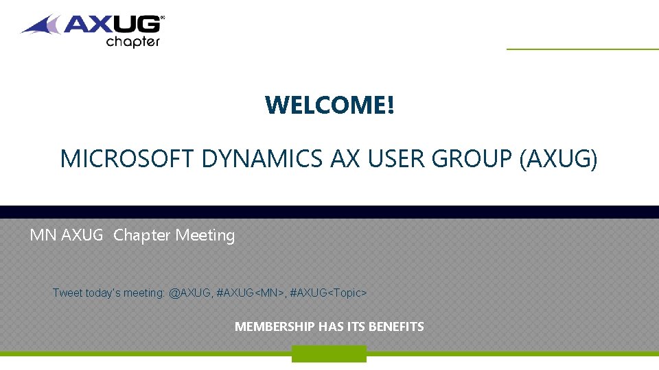 WELCOME! MICROSOFT DYNAMICS AX USER GROUP (AXUG) MN AXUG Chapter Meeting Tweet today’s meeting: