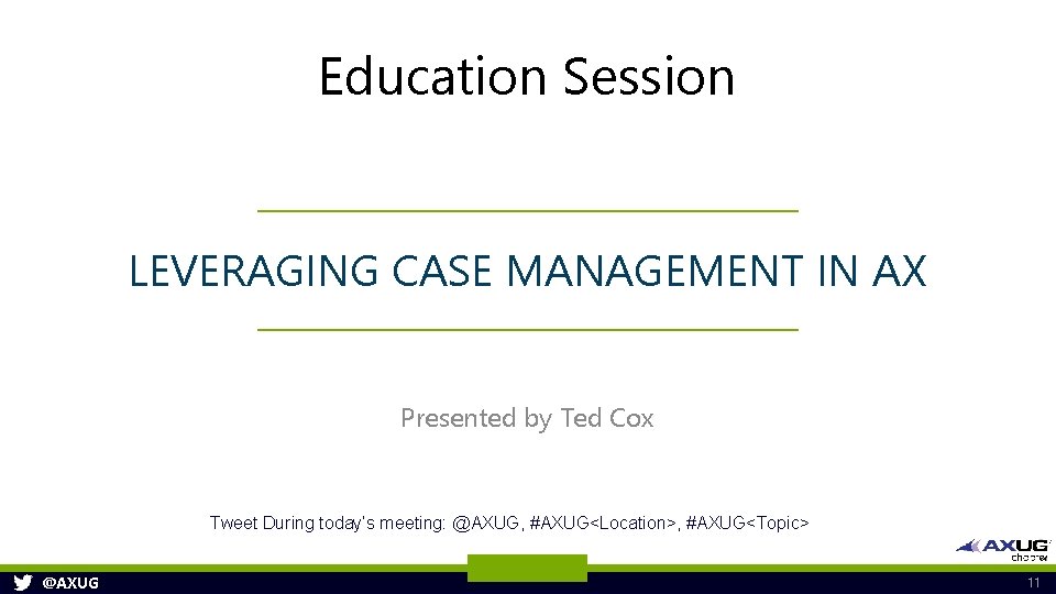 Education Session LEVERAGING CASE MANAGEMENT IN AX Presented by Ted Cox Tweet During today’s