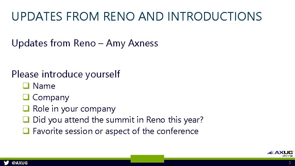 UPDATES FROM RENO AND INTRODUCTIONS Updates from Reno – Amy Axness Please introduce yourself