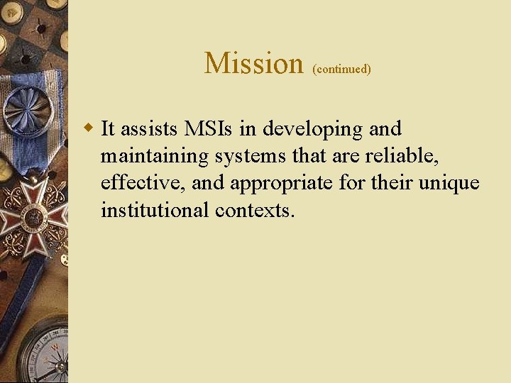 Mission (continued) w It assists MSIs in developing and maintaining systems that are reliable,