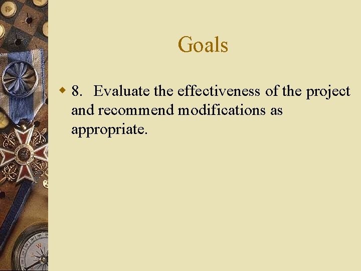 Goals w 8. Evaluate the effectiveness of the project and recommend modifications as appropriate.